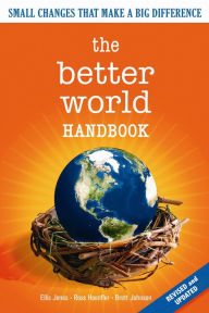 Title: The Better World Handbook: Small Changes That Make A Big Difference, Author: Ellis Jones