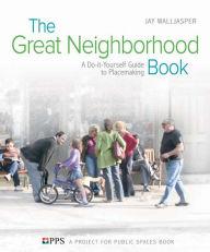 Title: The Great Neighborhood Book: A Do-it-Yourself Guide to Placemaking, Author: Jay Walljasper