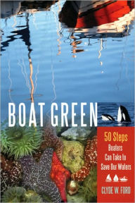 Title: Boat Green: 50 Steps Boaters Can Take to Save Our Waters, Author: Clyde W. Ford