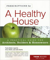 Title: Prescriptions for a Healthy House, 3rd Edition: A Practical Guide for Architects, Builders & Homeowners, Author: Paula Baker-Laporte