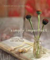 Title: Simply Imperfect: Revisiting the Wabi-Sabi House, Author: Robyn Griggs Lawrence