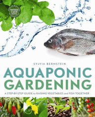 Title: Aquaponic Gardening: A Step-By-Step Guide to Raising Vegetables and Fish Together, Author: Sylvia Bernstein