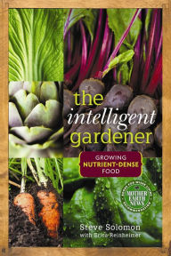 Title: The Intelligent Gardener: Growing Nutrient Dense Food, Author: Steve Solomon