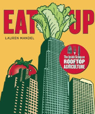 Title: EAT UP: The Inside Scoop on Rooftop Agriculture, Author: Lauren Mandel