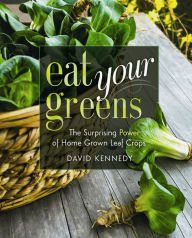 Title: Eat Your Greens: The Surprising Power of Homegrown Leaf Crops, Author: David Kennedy