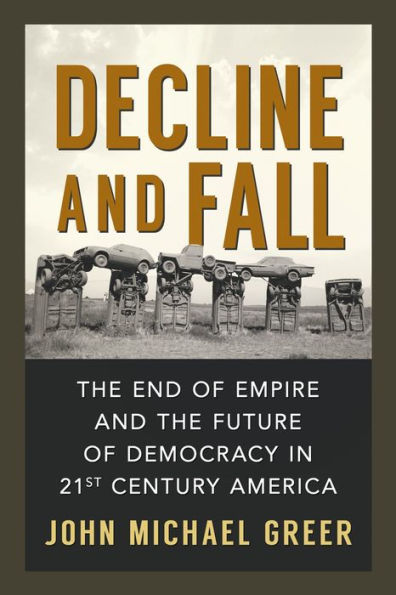 Decline and Fall: the End of Empire Future Democracy 21st Century America