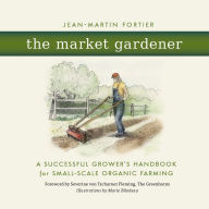 Title: The Market Gardener: A Successful Grower's Handbook for Small-Scale Organic Farming, Author: Jean-Martin Fortier