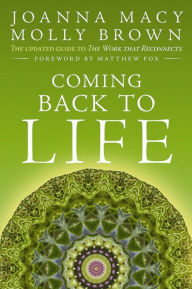 Title: Coming Back to Life: The Updated Guide to the Work That Reconnects, Author: Joanna Macy