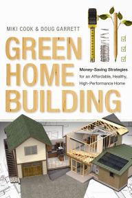 Title: Green Home Building: Money-Saving Strategies for an Affordable, Healthy, High-Performance Home, Author: Miki Cook