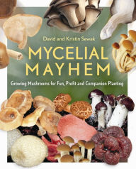Title: Mycelial Mayhem: Growing Mushrooms for Fun, Profit and Companion Planting, Author: David Sewak