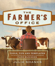 Title: The Farmer's Office: Tools, Tips and Templates to Successfully Manage a Growing Farm Business, Author: Julia Shanks