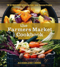 Title: The Farmers Market Cookbook: The Ultimate Guide to Enjoying Fresh, Local, Seasonal Produce, Author: Julia Shanks