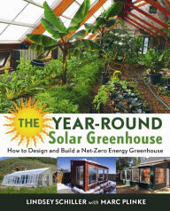 Title: The Year-Round Solar Greenhouse: How to Design and Build a Net-Zero Energy Greenhouse, Author: Lonnie G Bunch III