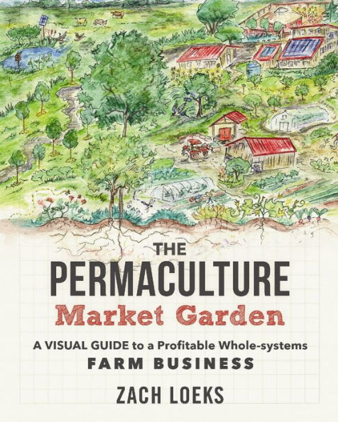 The Permaculture Market Garden: a visual guide to profitable whole-systems farm business