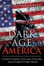 Dark Age America: Climate Change, Cultural Collapse, and the Hard Future Ahead