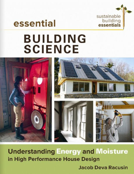 Essential Building Science: Understanding Energy and Moisture High Performance House Design