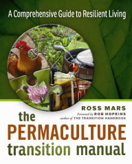 Title: The Permaculture Transition Manual: A Comprehensive Guide to Resilient Living, Author: Ross Mars