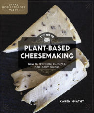 Title: The Art of Plant-Based Cheesemaking: How to Craft Real, Cultured, Non-Dairy Cheese, Author: Spittin Jonah