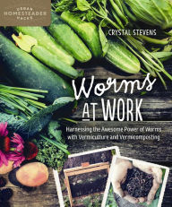 Title: Worms at Work: Harnessing the Awesome Power of Worms with Vermiculture and Vermicomposting, Author: Laura McLean-Ferris