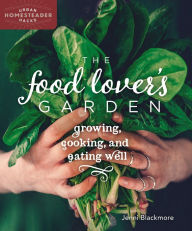 Title: The Food Lover's Garden: Growing, Cooking, and Eating Well, Author: Jenni Blackmore
