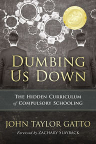 Title: Dumbing Us Down: The Hidden Curriculum of Compulsory Schooling, Author: John Taylor Gatto