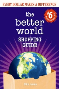 Title: The Better World Shopping Guide: 6th Edition: Every Dollar Makes a Difference, Author: Ellis Jones