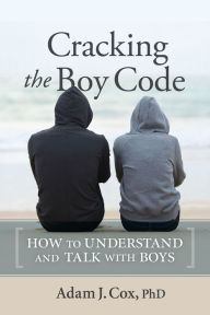Title: Cracking the Boy Code: How to Understand and Talk with Boys, Author: Adam Cox
