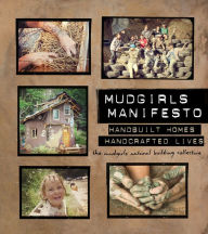 Title: Mudgirls Manifesto: Handbuilt Homes, Handcrafted Lives, Author: The Mudgirls Natural Building Collective