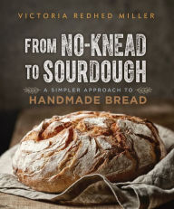 Title: From No-knead to Sourdough: A Simpler Approach to Handmade Bread, Author: Victoria Redhed Miller