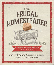 Title: The Frugal Homesteader: Living the Good Life on Less, Author: John Moody