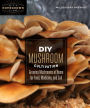 DIY Mushroom Cultivation: Growing Mushrooms at Home for Food, Medicine, and Soil