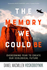 Title: The Memory We Could Be: Overcoming Fear to Create Our Ecological Future, Author: Daniel Macmillen Voskoboynik