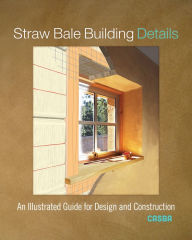 Title: Straw Bale Building Details: An Illustrated Guide for Design and Construction, Author: CASBA