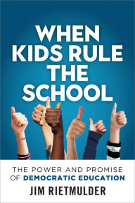 Title: When Kids Rule the School: The Power and Promise of Democratic Education, Author: Jim Rietmulder