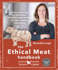 Title: The Ethical Meat Handbook, Revised and Expanded 2nd Edition: From sourcing to butchery, mindful meat eating for the modern omnivore, Author: Meredith Leigh