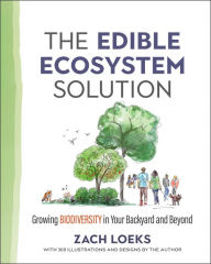 Title: The Edible Ecosystem Solution: Growing Biodiversity in Your Backyard and Beyond, Author: Zach Loeks