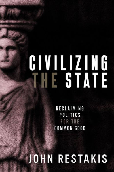 Civilizing the State: Reclaiming Politics for Common Good