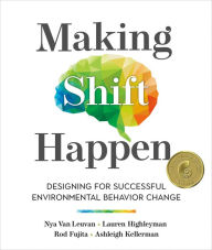 Title: Making Shift Happen: Designing for Successful Environmental Behavior Change, Author: Nya Van Leuvan