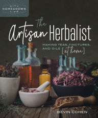 Ebook for mobile free download The Artisan Herbalist: Making Teas, Tinctures, and Oils at Home 