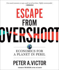 Title: Escape from Overshoot: Economics for a Planet in Peril, Author: Peter A. Victor