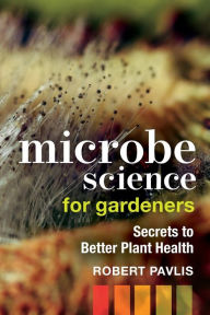Free download audio books uk Microbe Science for Gardeners: Secrets to Better Plant Health 9780865719774