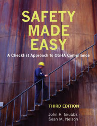 Title: Safety Made Easy: A Checklist Approach to OSHA Compliance / Edition 3, Author: John R. Grubbs