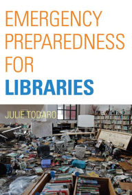 Title: Emergency Preparedness for Libraries, Author: Julie Todaro