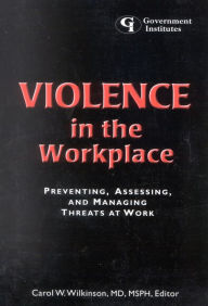 Title: Violence in the Workplace: Preventing, Assessing, and Managing Threats at Work, Author: Carol W. Wilkinson