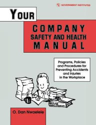 Title: Your Company Safety and Health Manual: Programs, Policies, & Procedures for Preventing Accidents & Injuries in the Workplace, Author: Nwaelele