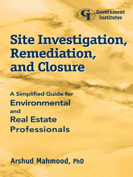 Site Investigation, Remediation, and Closure: A Simplified Guide for Environmental and Real Estate Professionals