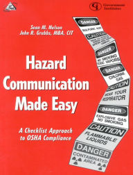 Title: Hazard Communication Made Easy: A Checklist Approach to OSHA Compliance, Author: Sean M. Nelson