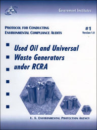 Title: Protocol for Conducting Environmental Compliance Audits: Used Oil and Universal Waste Generators under RCRA, Author: Environmental Protection Agency