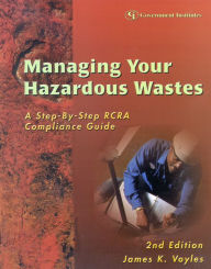Title: Managing Your Hazardous Wastes: A Step-by-Step RCRA Compliance Guide, Author: James K. Voyles