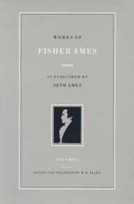 Title: Works of Fisher Ames: In Two Volumes, Author: W. B. Allen